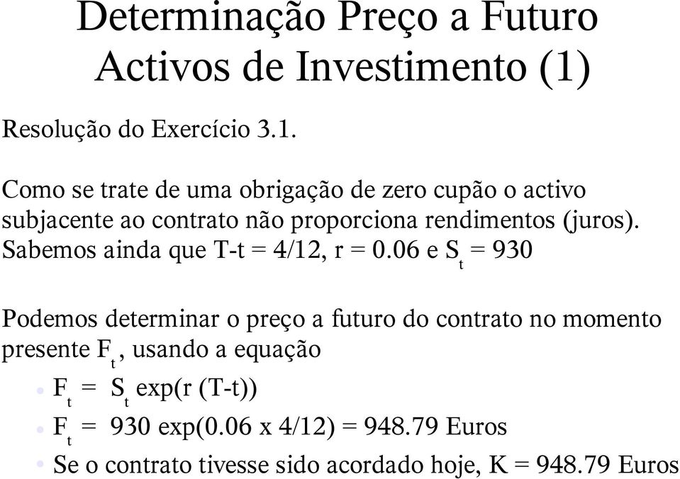 Como se trate de uma obrigação de zero cupão o activo subjacente ao contrato não proporciona rendimentos (juros).