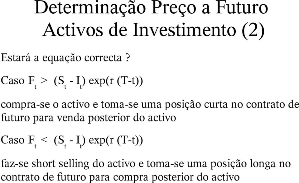 contrato de futuro para venda posterior do activo Caso F t < (S t - I t ) exp(r (T-t))