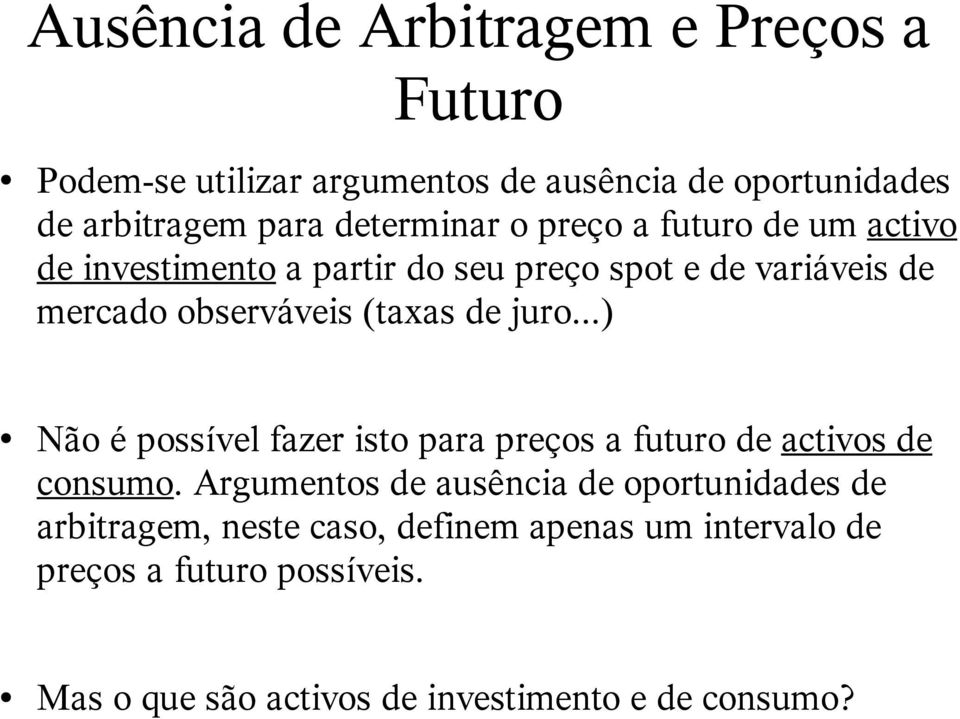 (taxas de juro...) Não é possível fazer isto para preços a futuro de activos de consumo.