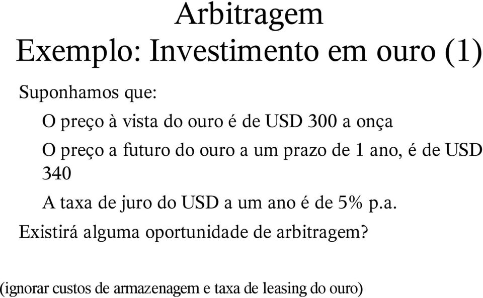 de USD 340 A taxa de juro do USD a um ano é de 5% p.a. Existirá alguma oportunidade de arbitragem?