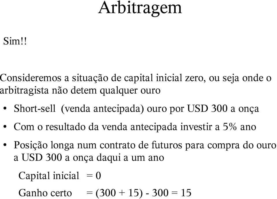 qualquer ouro Short-sell (venda antecipada) ouro por USD 300 a onça Com o resultado da venda