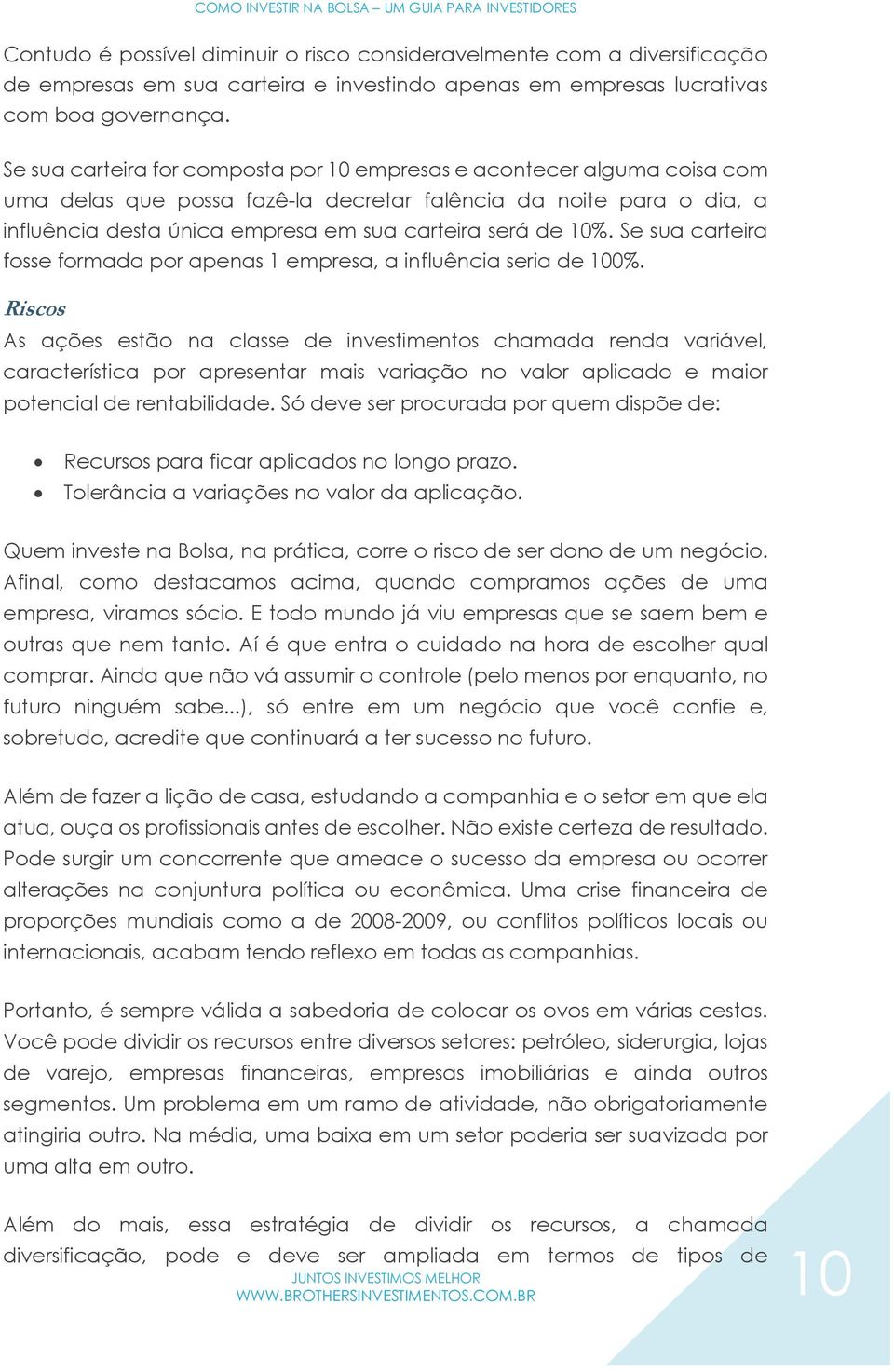 10%. Se sua carteira fosse formada por apenas 1 empresa, a influência seria de 100%.