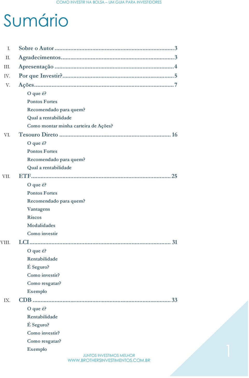 Pontos Fortes Recomendado para quem? Qual a rentabilidade VII. ETF... 25 O que é? Pontos Fortes Recomendado para quem? Vantagens Riscos Modalidades Como investir VIII.