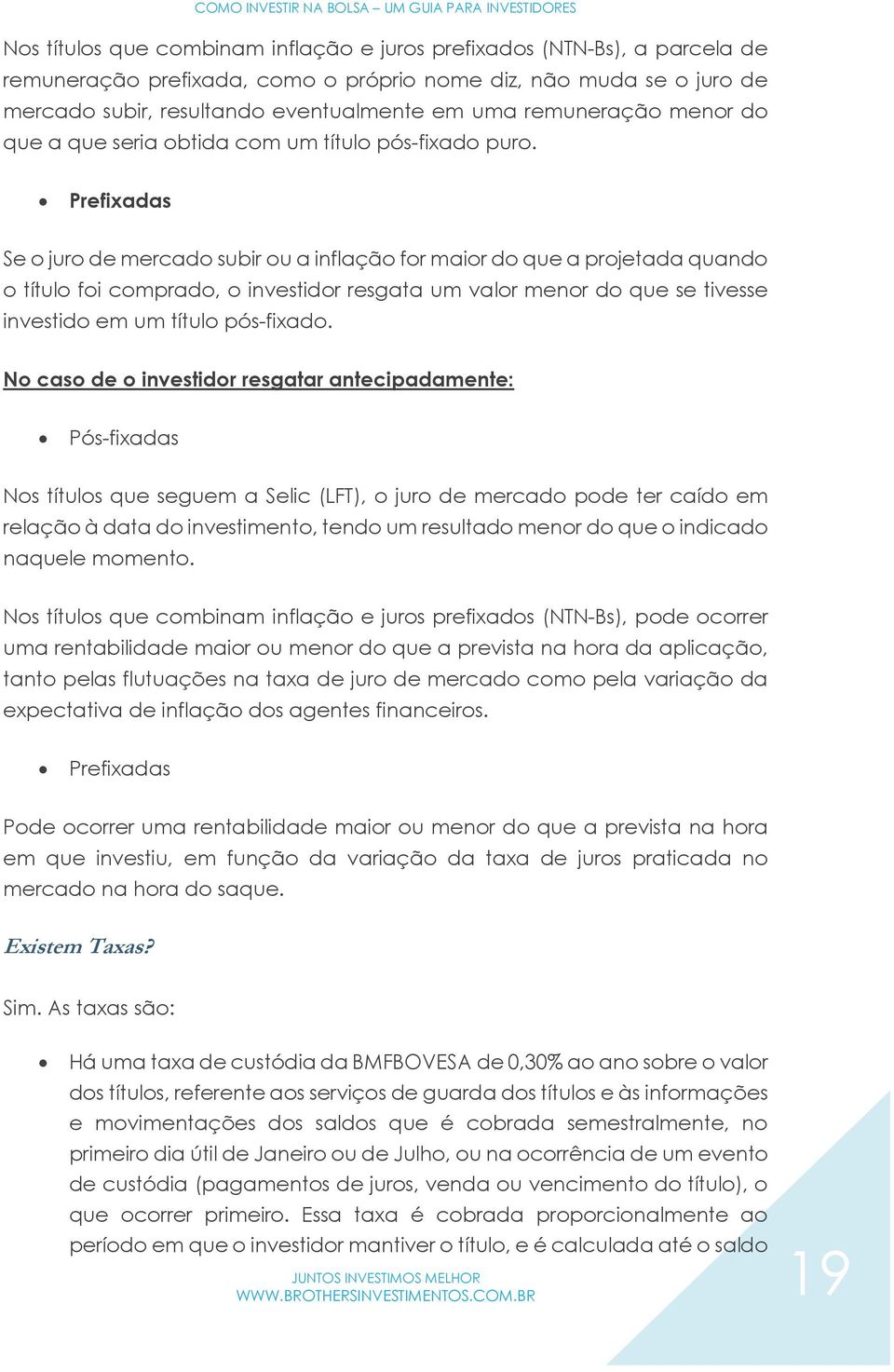 Prefixadas Se o juro de mercado subir ou a inflação for maior do que a projetada quando o título foi comprado, o investidor resgata um valor menor do que se tivesse investido em um título pós-fixado.