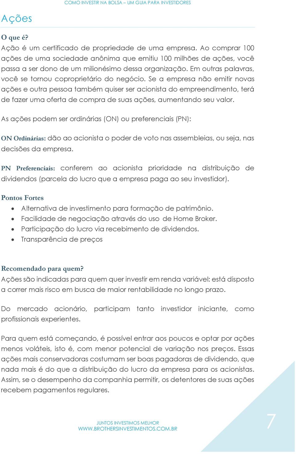 Se a empresa não emitir novas ações e outra pessoa também quiser ser acionista do empreendimento, terá de fazer uma oferta de compra de suas ações, aumentando seu valor.