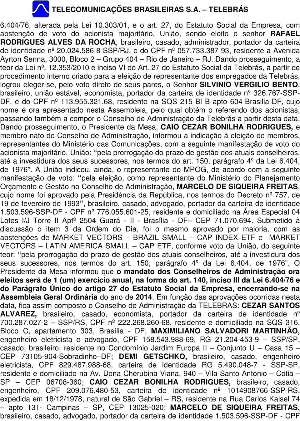 carteira de identidade nº 20.024.586-8 SSP/RJ, e do CPF nº 057.733.387-93, residente a Avenida Ayrton Senna, 3000, Bloco 2 Grupo 404 Rio de Janeiro RJ. Dando prosseguimento, a teor da Lei nº. 12.