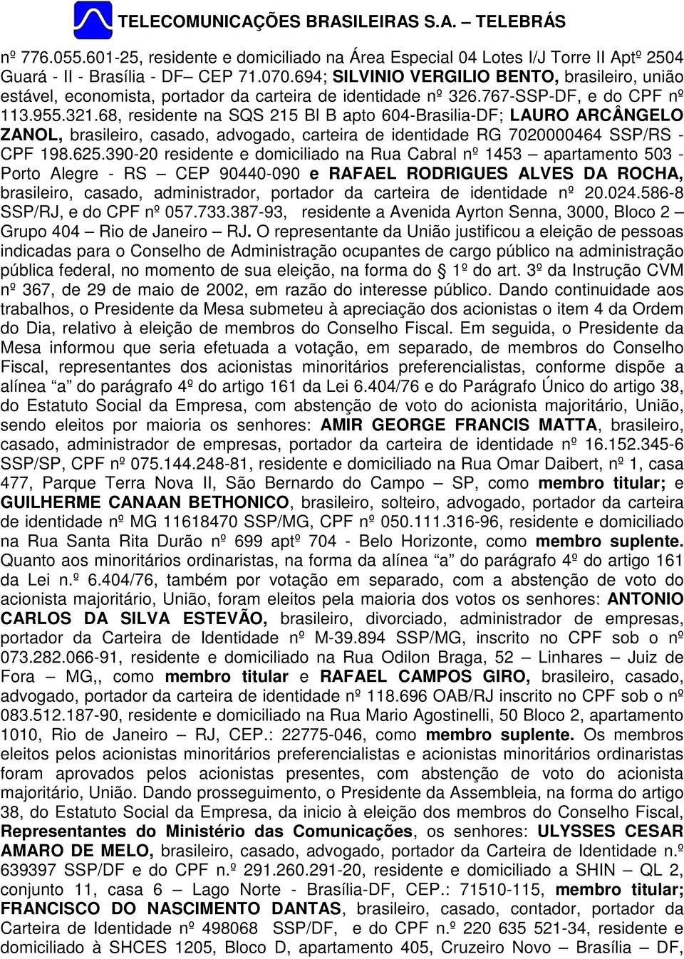 68, residente na SQS 215 Bl B apto 604-Brasilia-DF; LAURO ARCÂNGELO ZANOL, brasileiro, casado, advogado, carteira de identidade RG 7020000464 SSP/RS - CPF 198.625.