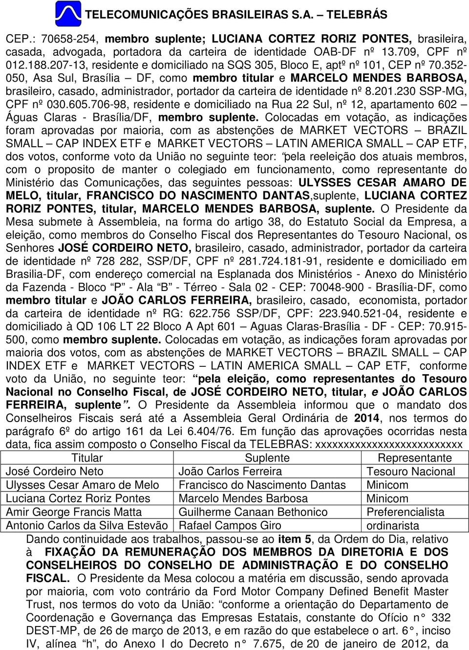 352-050, Asa Sul, Brasília DF, como membro titular e MARCELO MENDES BARBOSA, brasileiro, casado, administrador, portador da carteira de identidade nº 8.201.230 SSP-MG, CPF nº 030.605.