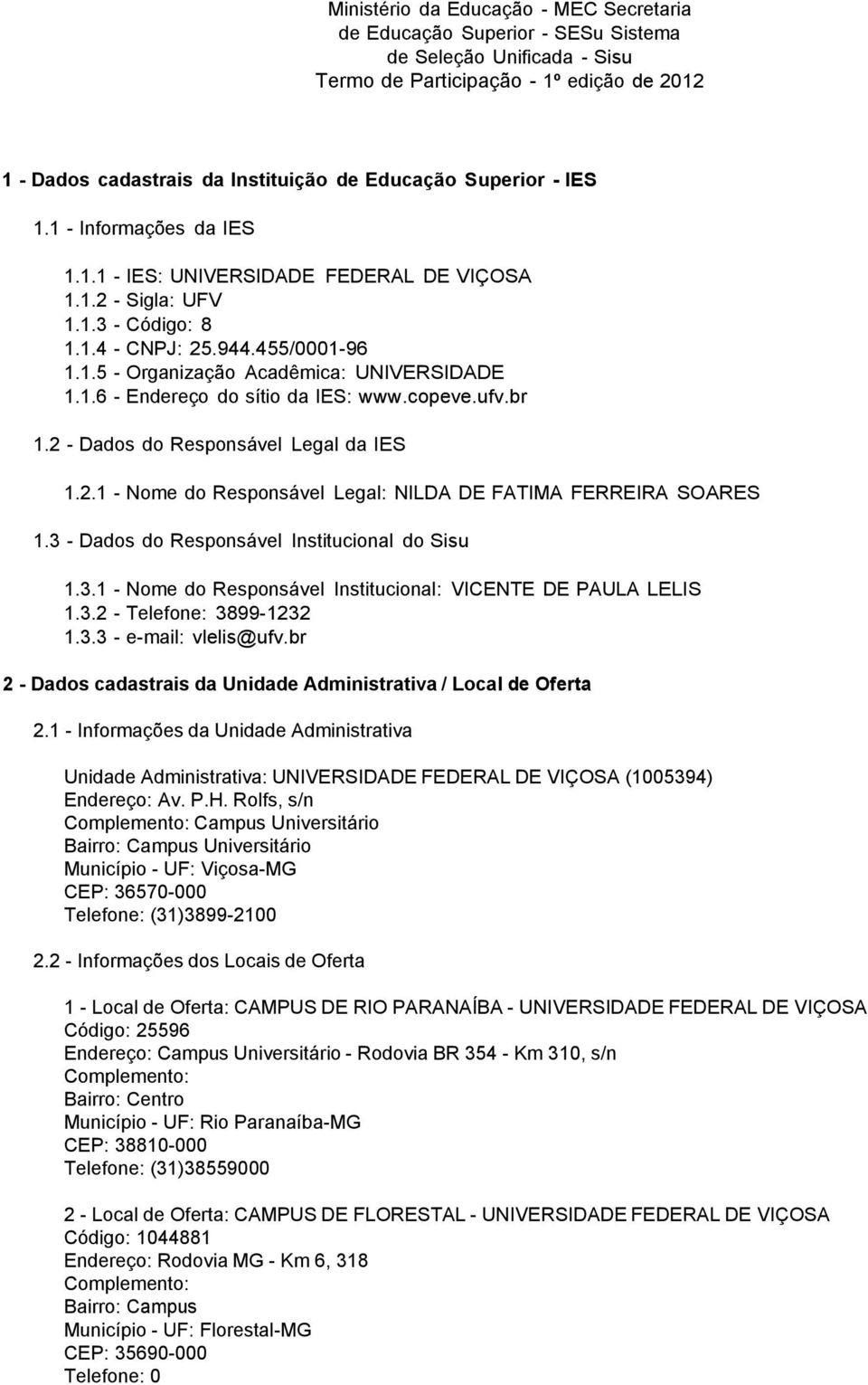 1.6 - Endereço do sítio da IES: www.copeve.ufv.br 1.2 - Dados do Responsável Legal da IES 1.2.1 - Nome do Responsável Legal: NILDA DE FATIMA FERREIRA SOARES 1.