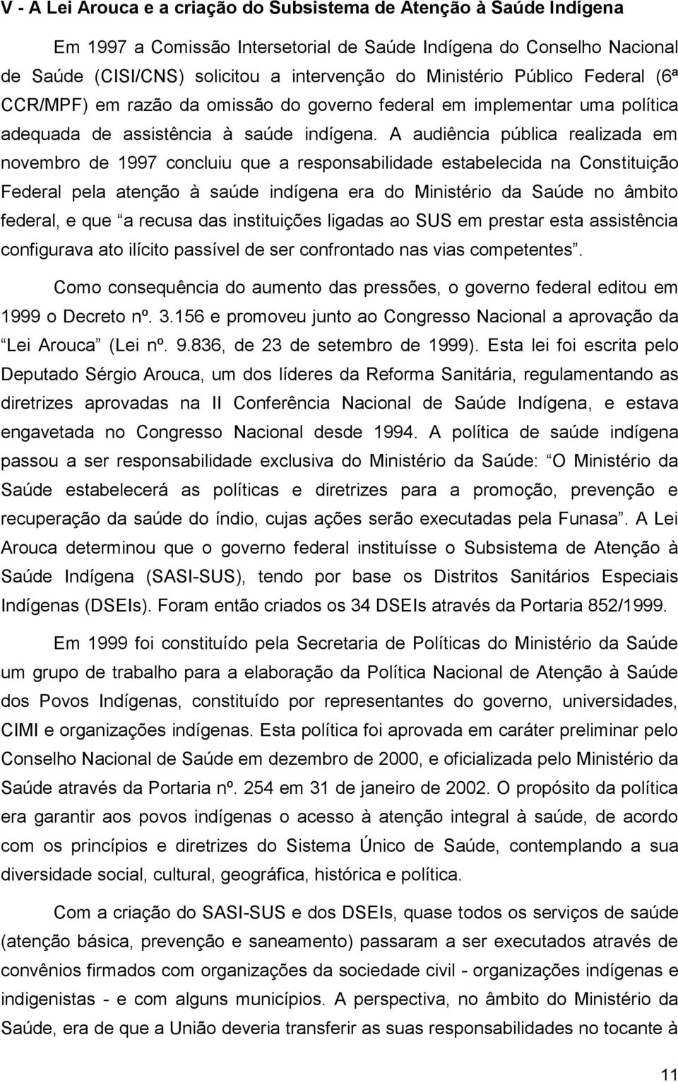 A audiência pública realizada em novembro de 1997 concluiu que a responsabilidade estabelecida na Constituição Federal pela atenção à saúde indígena era do Ministério da Saúde no âmbito federal, e