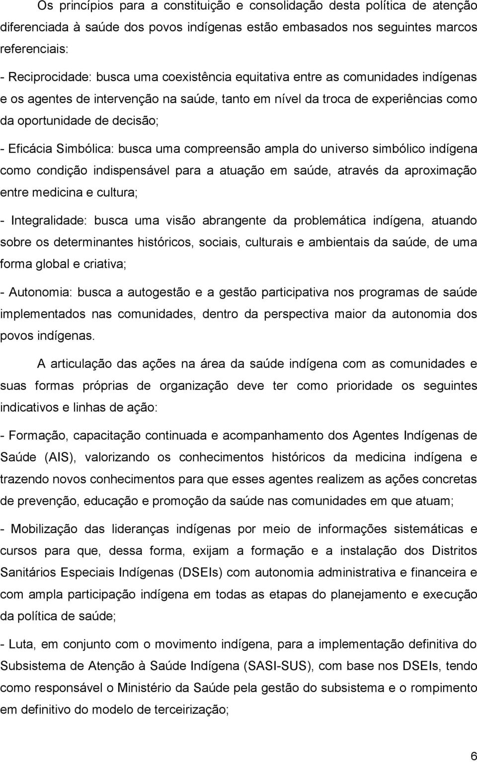 compreensão ampla do universo simbólico indígena como condição indispensável para a atuação em saúde, através da aproximação entre medicina e cultura; - Integralidade: busca uma visão abrangente da