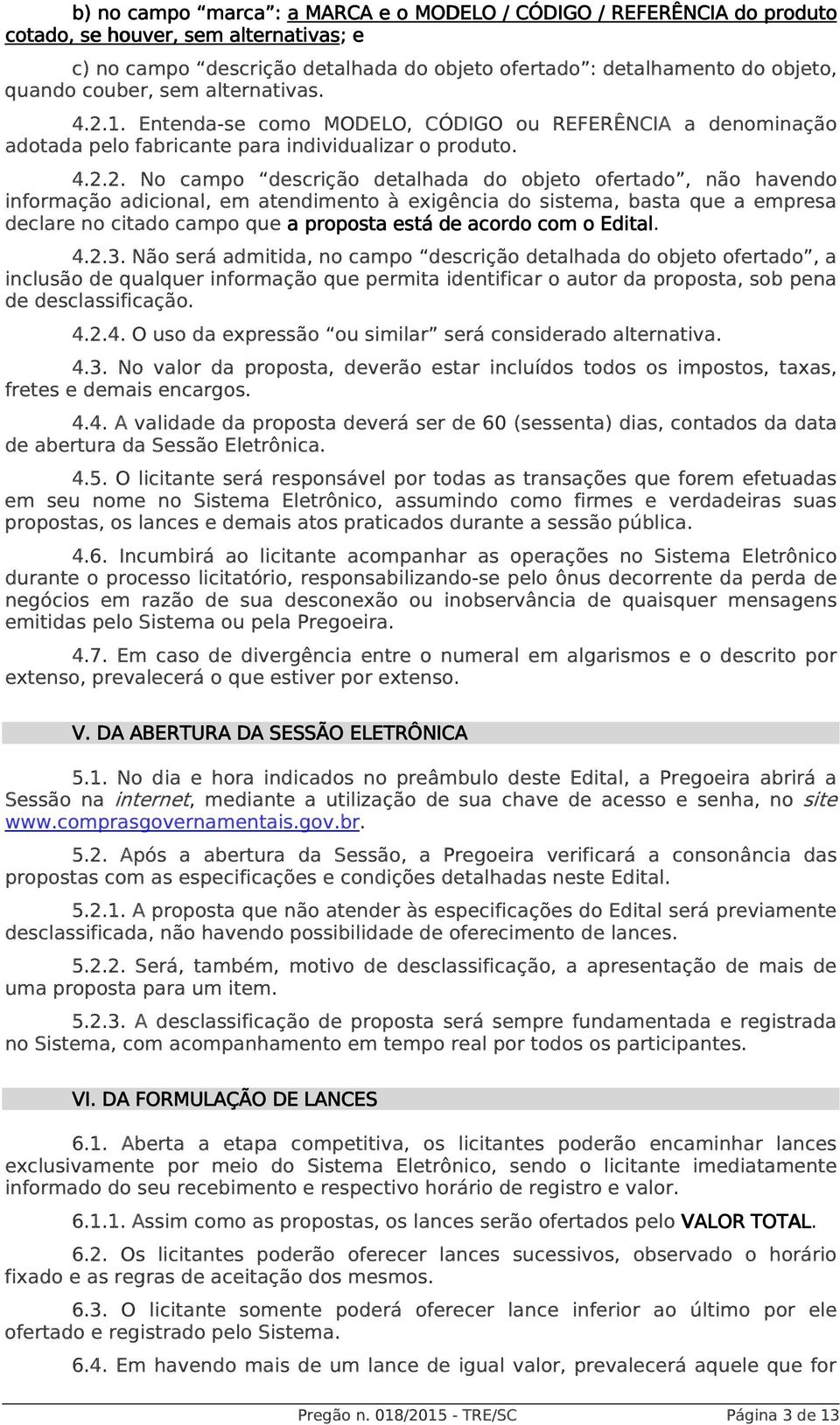 1. Entenda-se como MODELO, CÓDIGO ou REFERÊNCIA a denominação adotada pelo fabricante para individualizar o produto. 4.2.