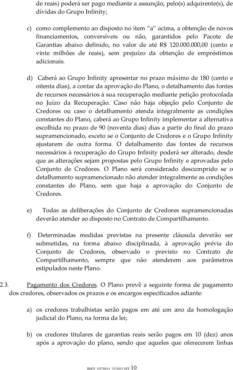 d) Caberá ao Grupo Infinity apresentar no prazo máximo de 180 (cento e oitenta dias), a contar da aprovação do Plano, o detalhamento das fontes de recursos necessários à sua recuperação mediante