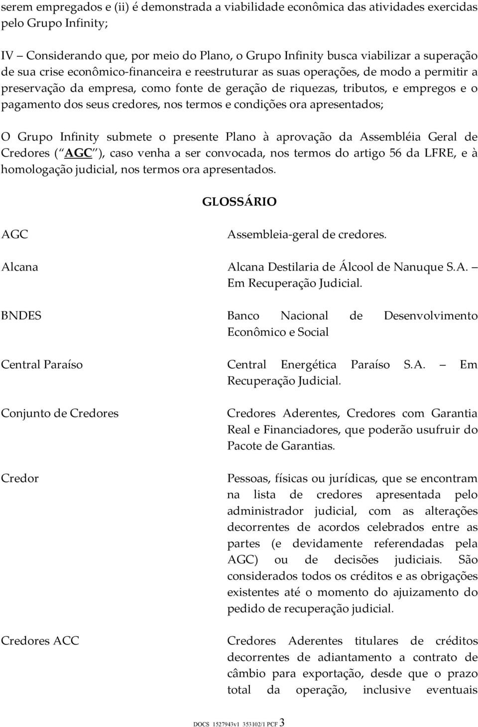 nos termos e condições ora apresentados; O Grupo Infinity submete o presente Plano à aprovação da Assembléia Geral de Credores ( AGC ), caso venha a ser convocada, nos termos do artigo 56 da LFRE, e