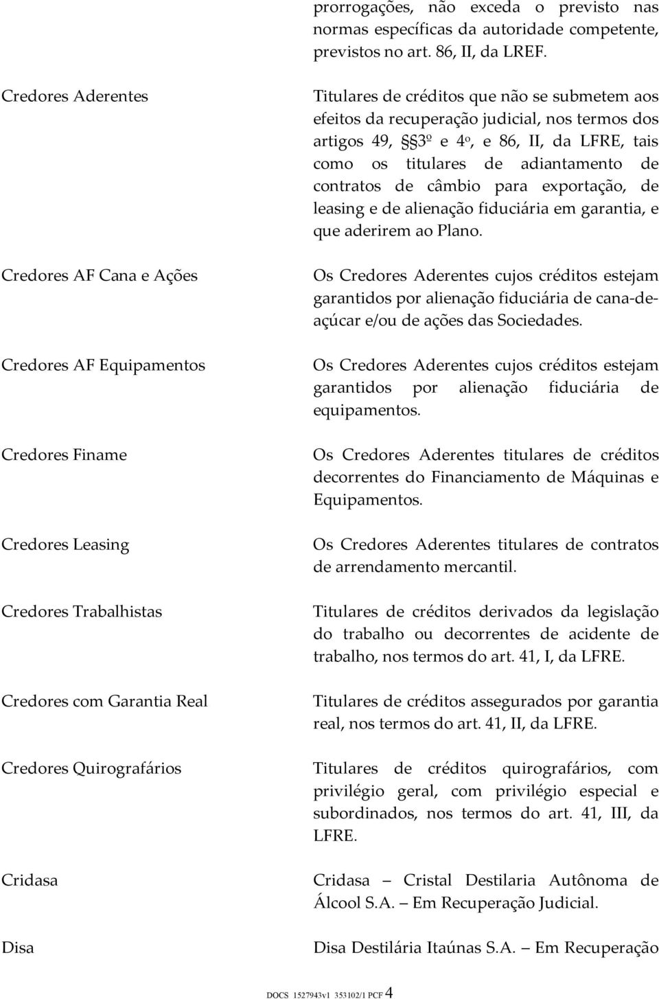 de créditos que não se submetem aos efeitos da recuperação judicial, nos termos dos artigos 49, 3º e 4 o, e 86, II, da LFRE, tais como os titulares de adiantamento de contratos de câmbio para