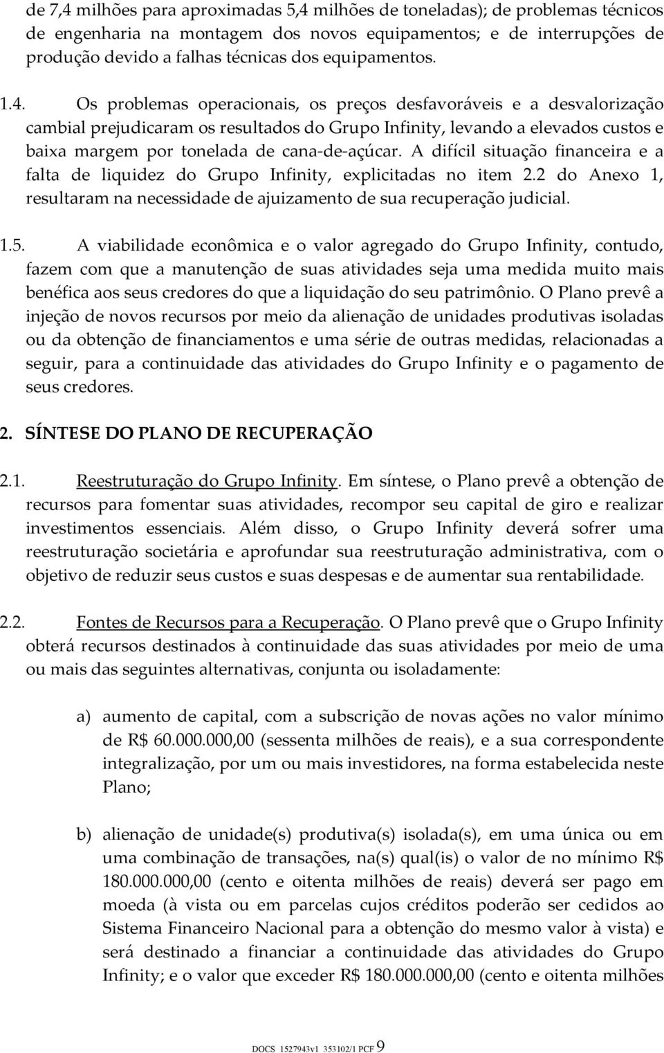 Os problemas operacionais, os preços desfavoráveis e a desvalorização cambial prejudicaram os resultados do Grupo Infinity, levando a elevados custos e baixa margem por tonelada de cana-de-açúcar.