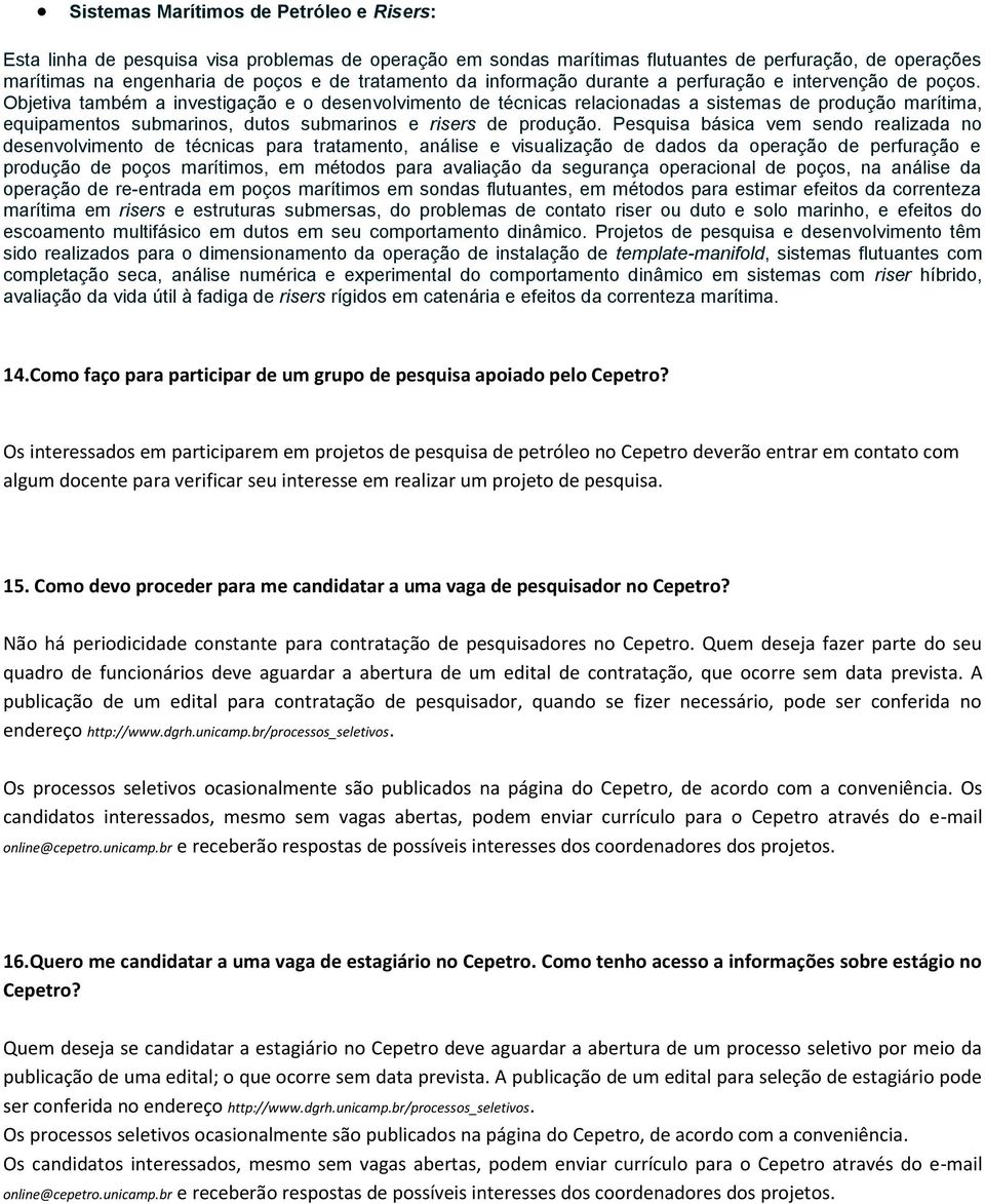 Objetiva também a investigação e o desenvolvimento de técnicas relacionadas a sistemas de produção marítima, equipamentos submarinos, dutos submarinos e risers de produção.