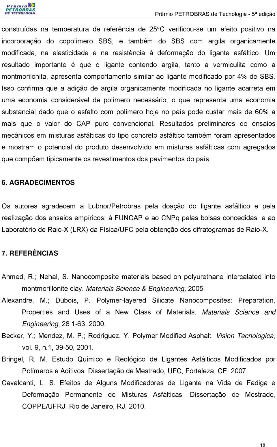 Um resultado importante é que o ligante contendo argila, tanto a vermiculita como a montmorilonita, apresenta comportamento similar ao ligante modificado por 4% de SBS.