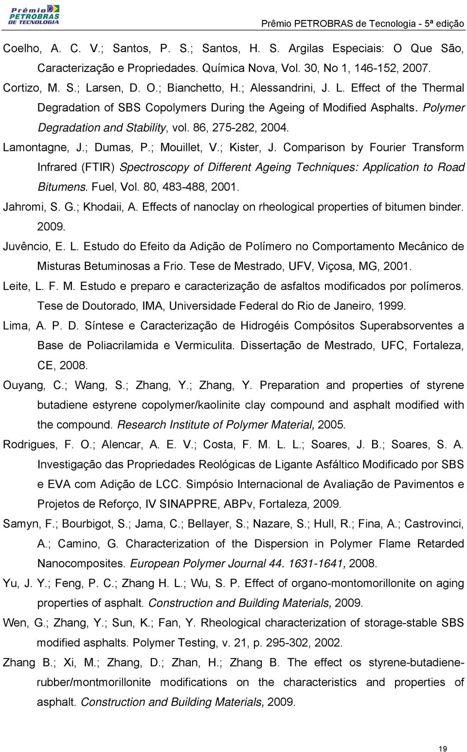 ; Mouillet, V.; Kister, J. Comparison by Fourier Transform Infrared (FTIR) Spectroscopy of Different Ageing Techniques: Application to Road Bitumens. Fuel, Vol. 80, 483-488, 2001. Jahromi, S. G.