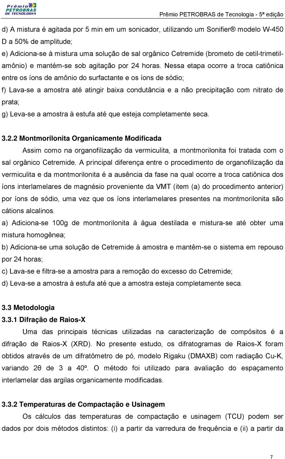 Nessa etapa ocorre a troca catiônica entre os íons de amônio do surfactante e os íons de sódio; f) Lava-se a amostra até atingir baixa condutância e a não precipitação com nitrato de prata; g)