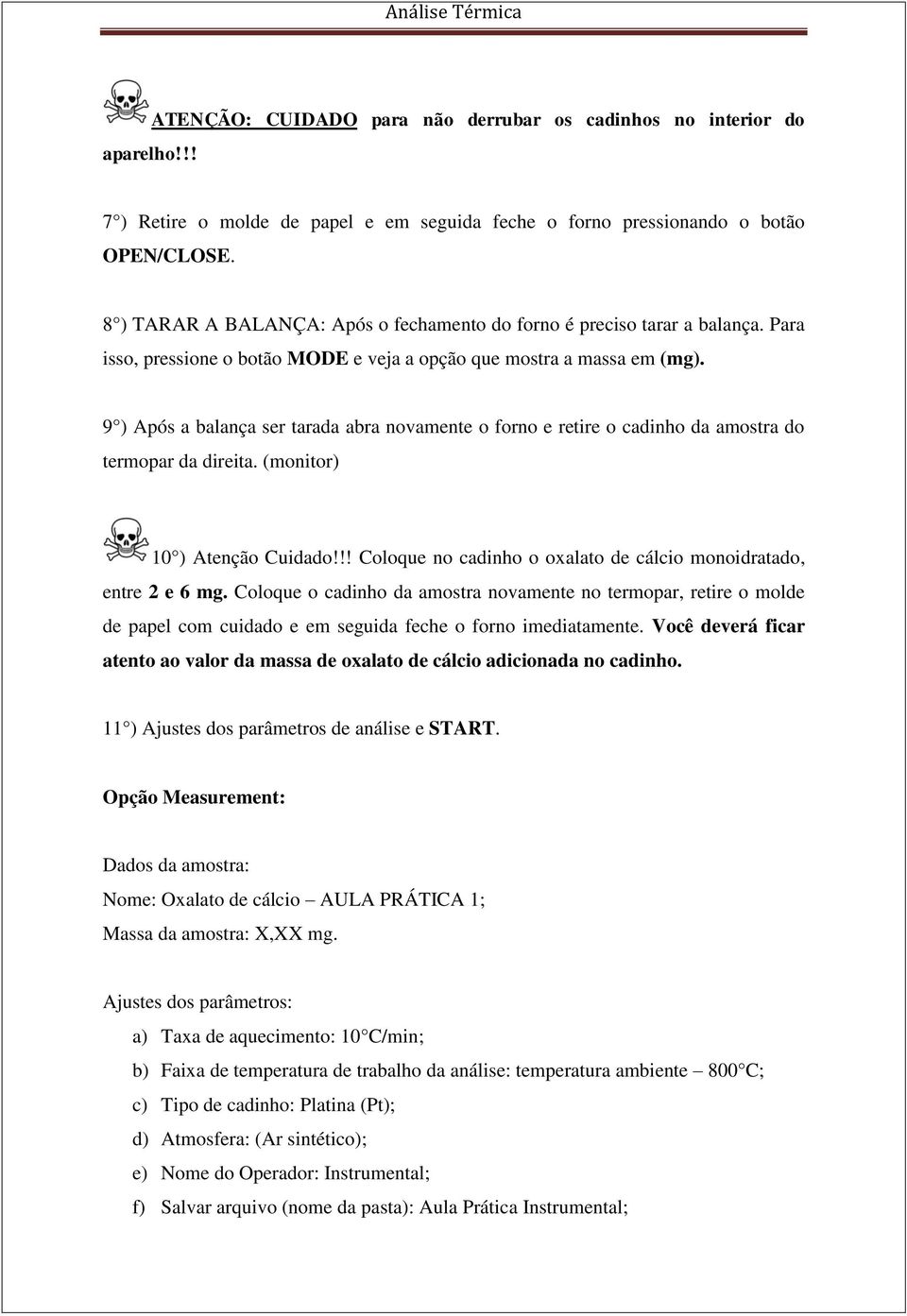 9 ) Após a balança ser tarada abra novamente o forno e retire o cadinho da amostra do termopar da direita. (monitor) 10 ) Atenção Cuidado!