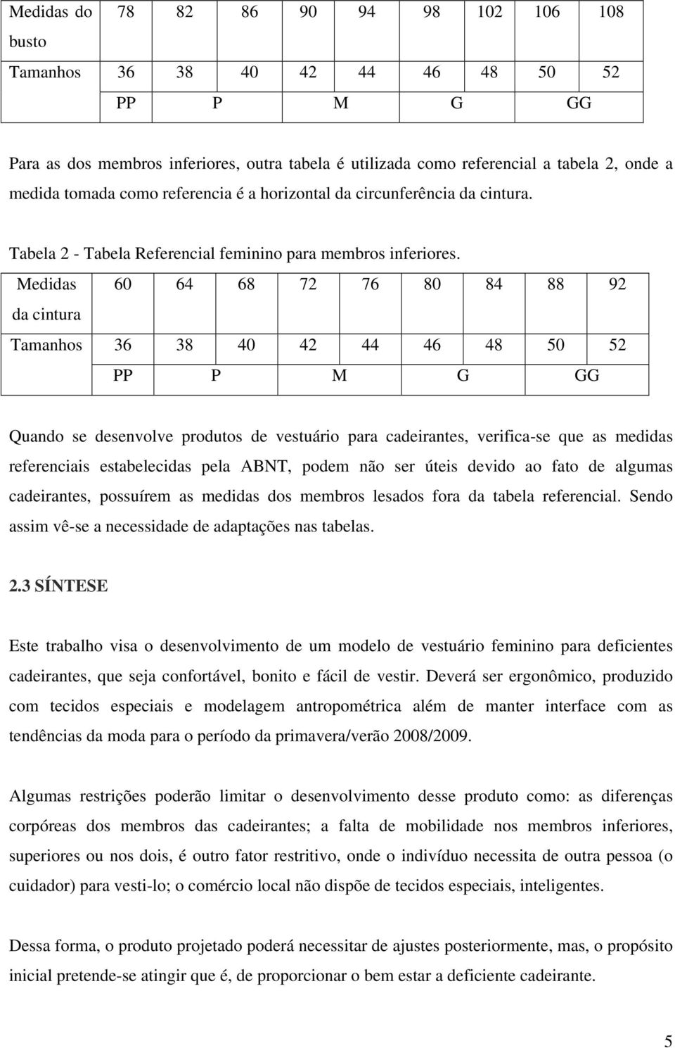 Medidas 60 64 68 72 76 80 84 88 92 da cintura Tamanhos 36 38 40 42 44 46 48 50 52 PP P M G GG Quando se desenvolve produtos de vestuário para cadeirantes, verifica-se que as medidas referenciais