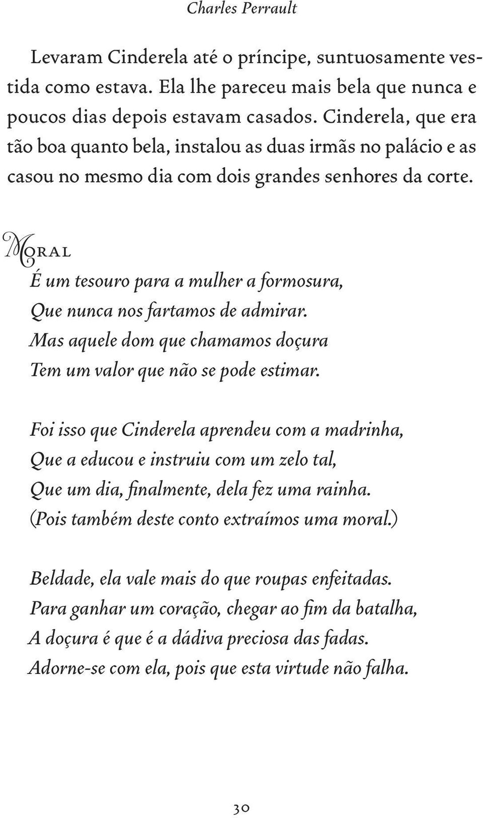 Moral É um tesouro para a mulher a formosura, Que nunca nos fartamos de admirar. Mas aquele dom que chamamos doçura Tem um valor que não se pode estimar.