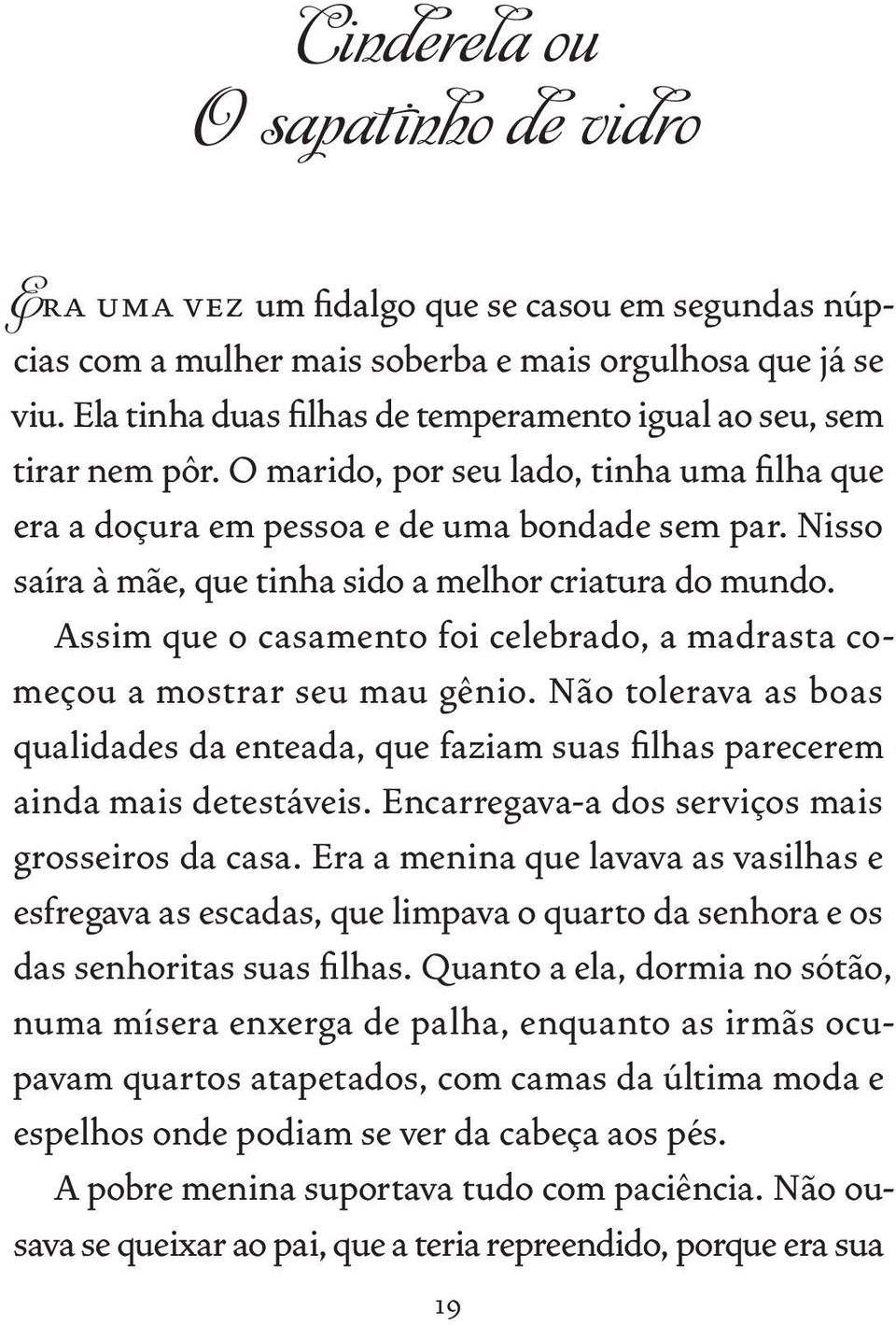 Nisso saíra à mãe, que tinha sido a melhor criatura do mundo. Assim que o casamento foi celebrado, a madrasta começou a mostrar seu mau gênio.