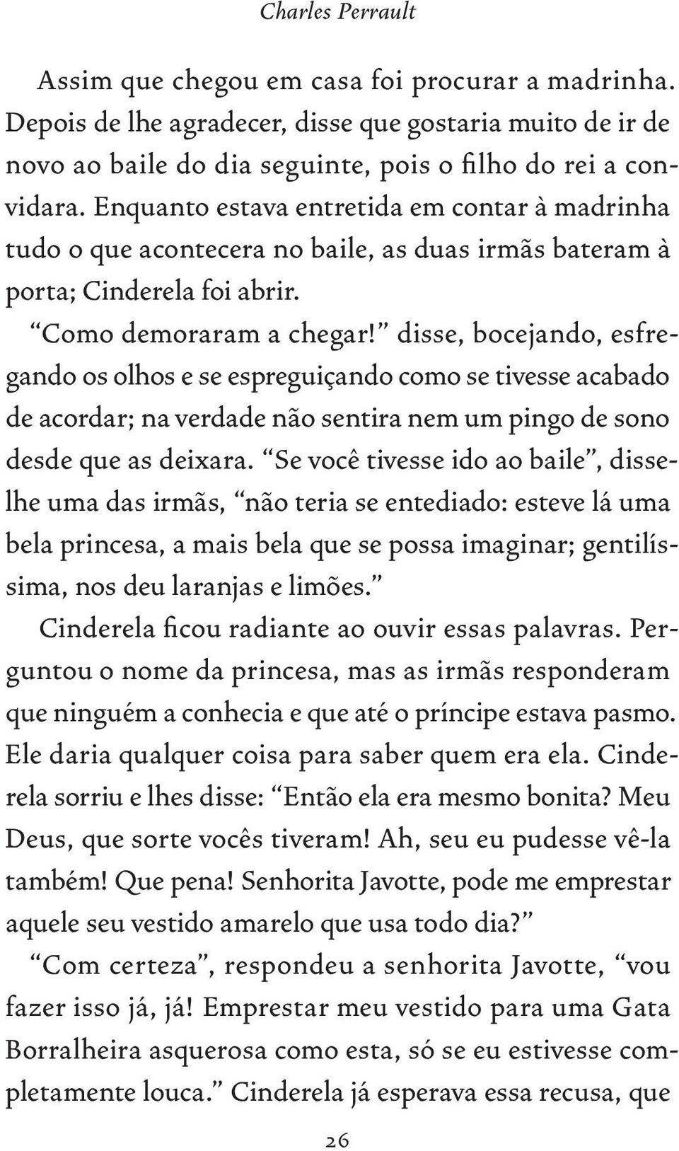 disse, bocejando, esfregando os olhos e se espreguiçando como se tivesse acabado de acordar; na verdade não sentira nem um pingo de sono desde que as deixara.