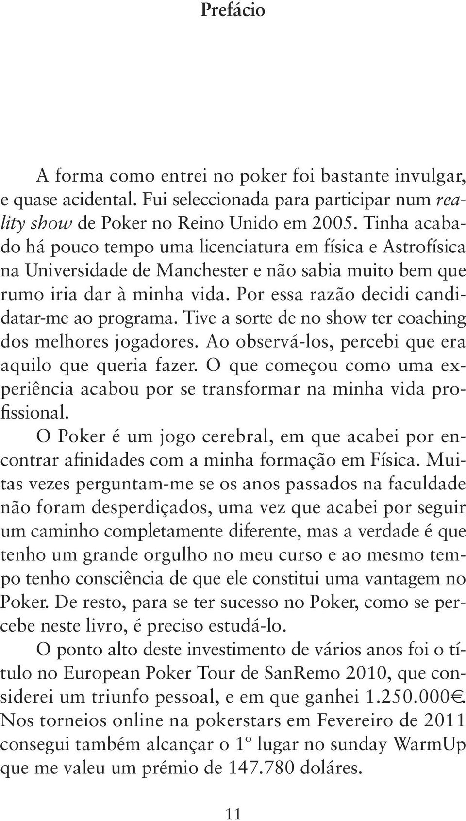 Por essa razão decidi can di - datar-me ao programa. Tive a sorte de no show ter coaching dos melhores jogadores. Ao observá-los, percebi que era aquilo que queria fazer.