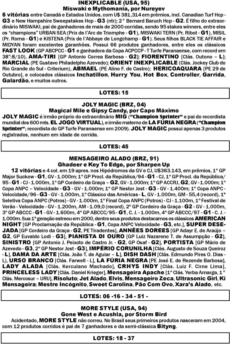 É filho do extraordinário MISWAKI, pai de ganhadores de mais de 2000 corridas, sendo 95 stakes winners, entre eles os champions URBAN SEA (Prix de l Arc de Triomphe G1), MISWAKI TERN (Pr.