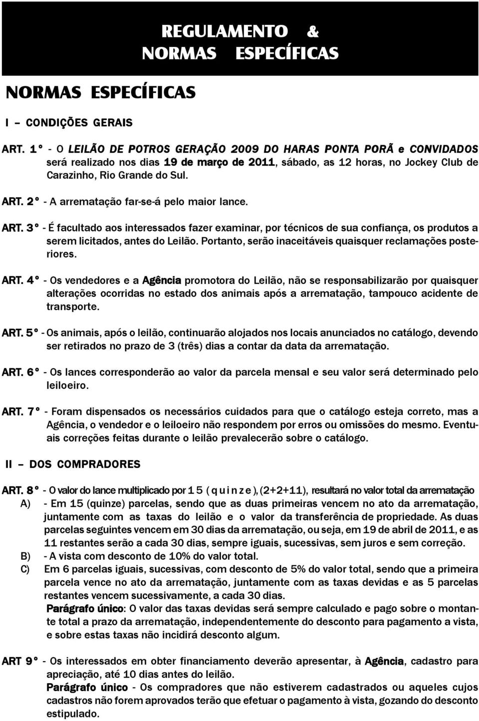 . 2 A arrematação farseá pelo maior lance. ART.. 3 É facultado aos interessados fazer examinar, por técnicos de sua confiança, os produtos a serem licitados, antes do Leilão.