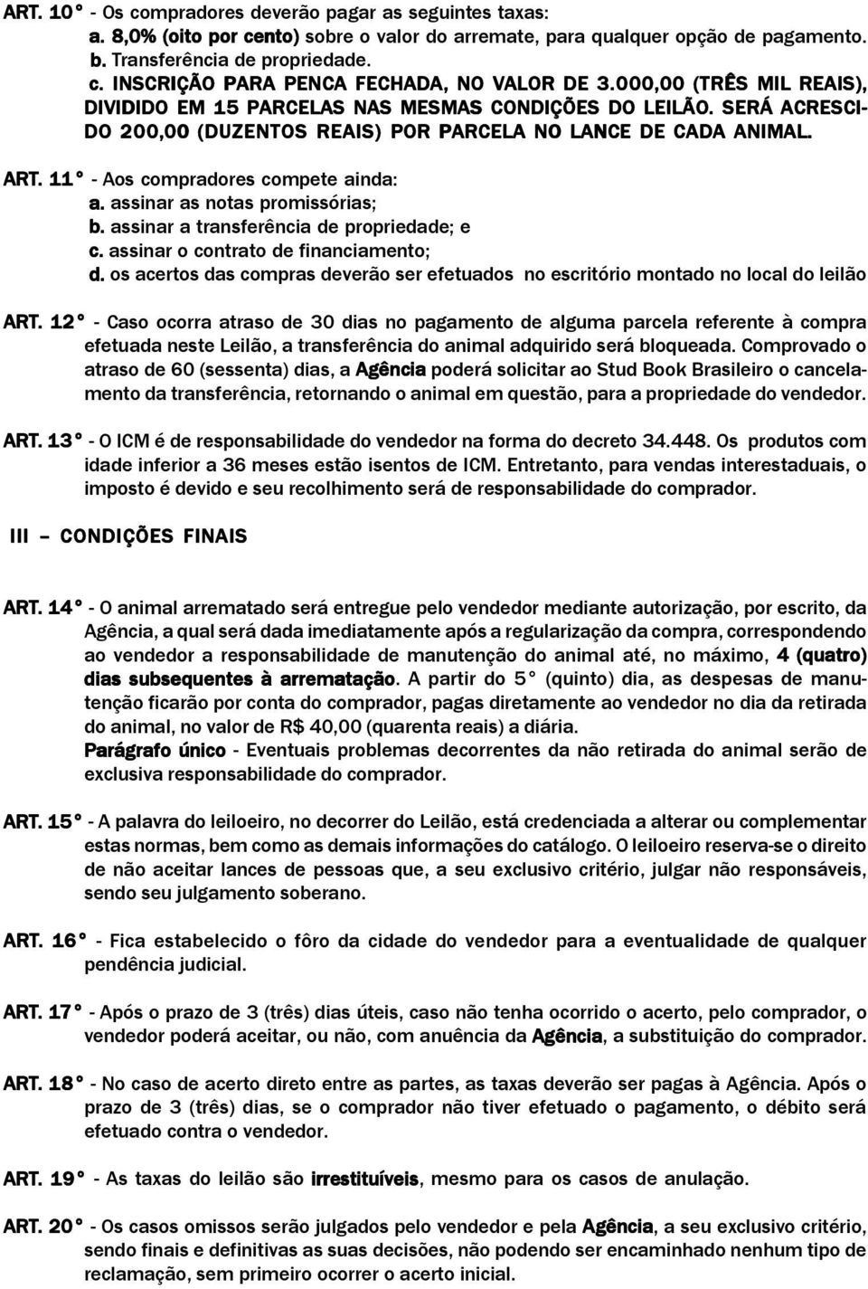 . 11 Aos compradores compete ainda: a. assinar as notas promissórias; b. assinar a transferência de propriedade; e c. assinar o contrato de financiamento; d.