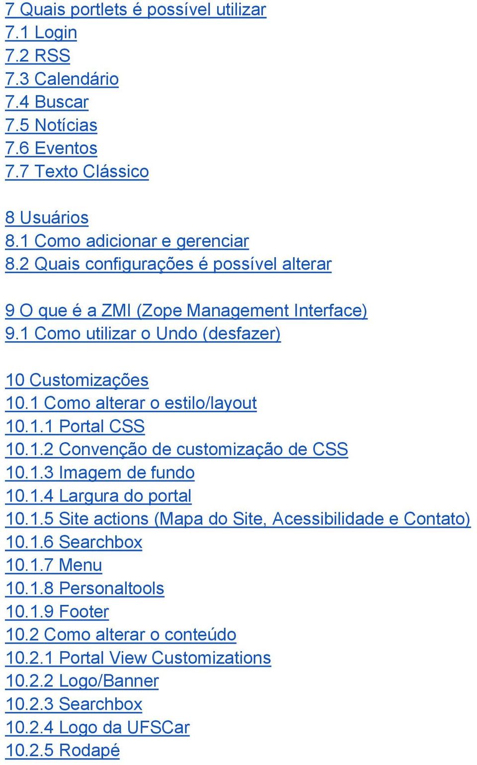 1.2 Convenção de customização de CSS 10.1.3 Imagem de fundo 10.1.4 Largura do portal 10.1.5 Site actions (Mapa do Site, Acessibilidade e Contato) 10.1.6 Searchbox 10.1.7 Menu 10.
