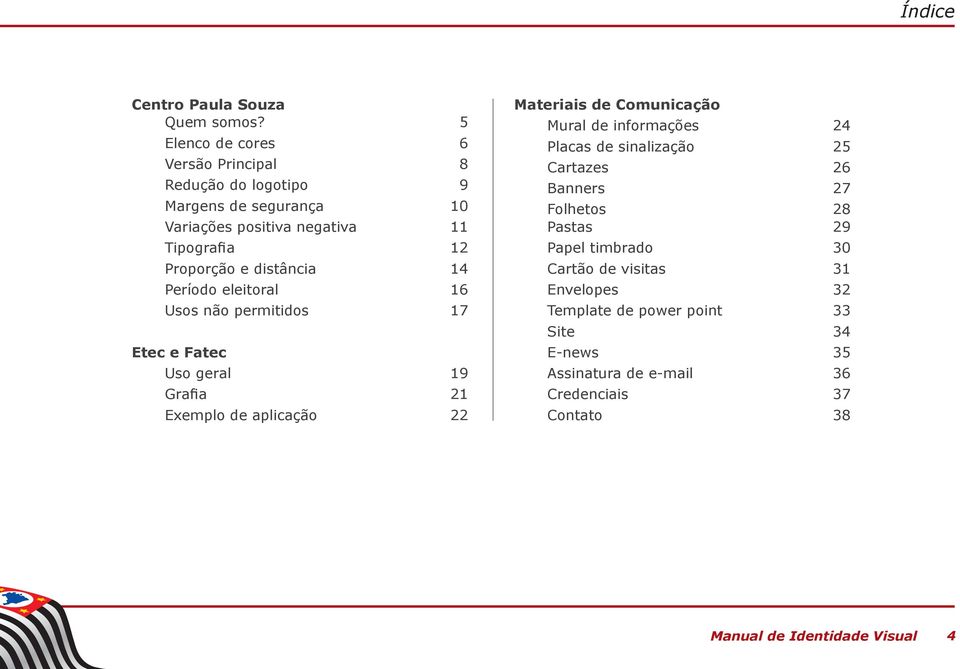 distância 14 Período eleitoral 16 Usos não permitidos 17 Etec e Fatec Uso geral 19 Grafia 21 Exemplo de aplicação 22 Materiais de Comunicação Mural