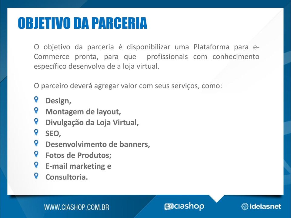 O parceiro deverá agregar valor com seus serviços, como: Design, Montagem de layout,