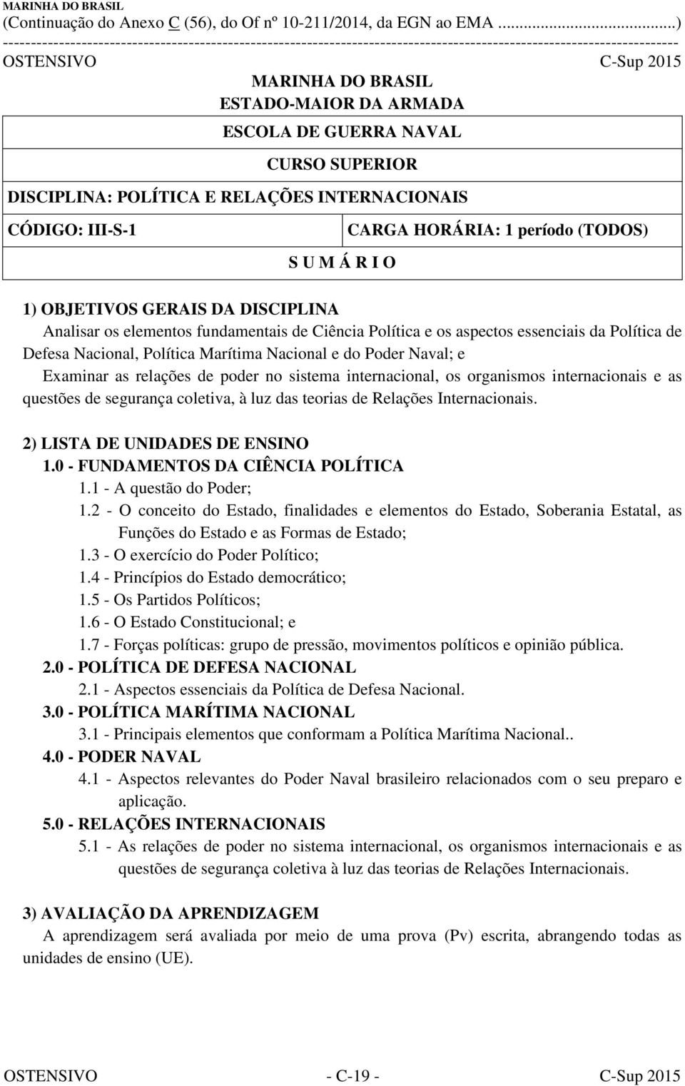 as relações de poder no sistema internacional, os organismos internacionais e as questões de segurança coletiva, à luz das teorias de Relações Internacionais. 2) LISTA DE UNIDADES DE ENSINO 1.