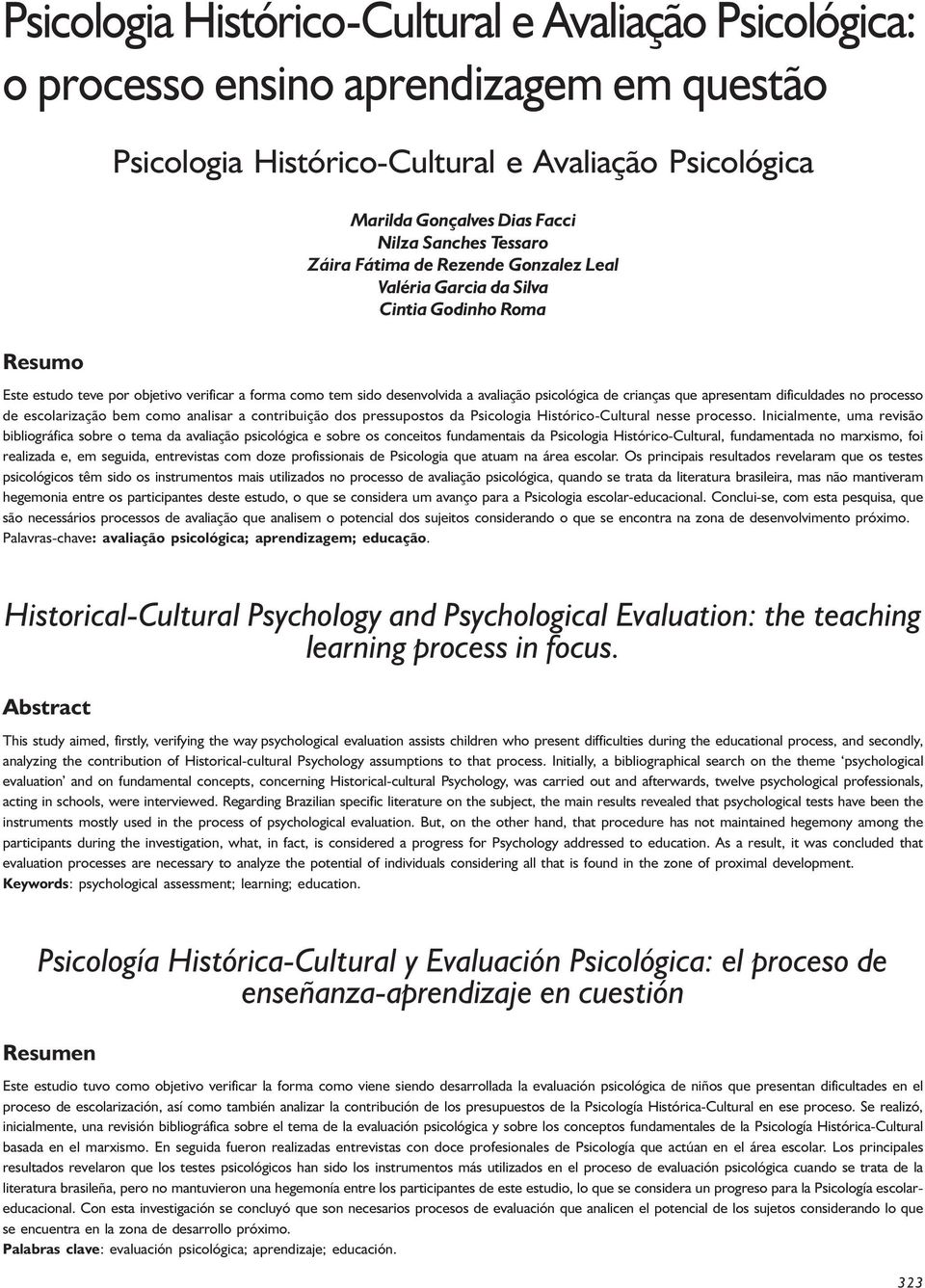 crianças que apresentam dificuldades no processo de escolarização bem como analisar a contribuição dos pressupostos da Psicologia Histórico-Cultural nesse processo.