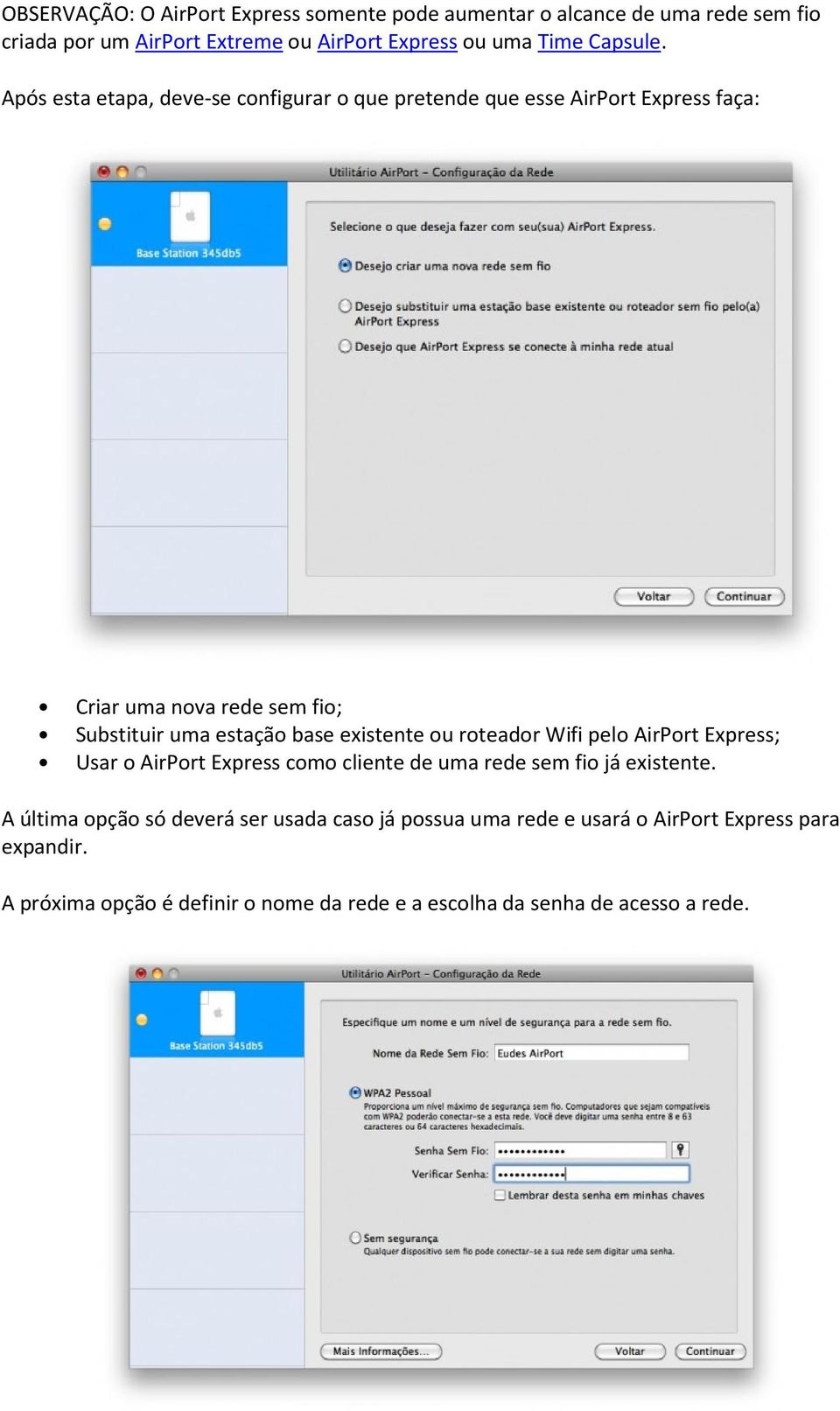 Após esta etapa, deve-se configurar o que pretende que esse AirPort Express faça: Criar uma nova rede sem fio; Substituir uma estação base