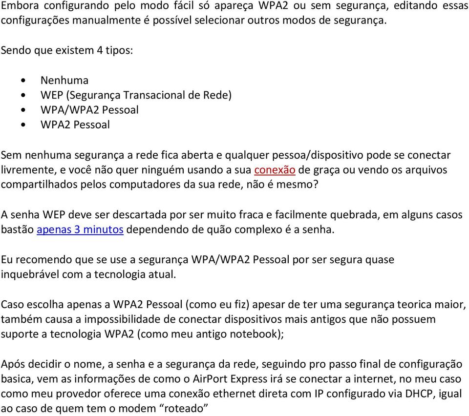 livremente, e você não quer ninguém usando a sua conexão de graça ou vendo os arquivos compartilhados pelos computadores da sua rede, não é mesmo?