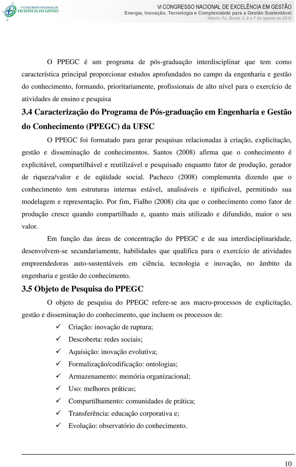 4 Caracterização do Programa de Pós-graduação em Engenharia e Gestão do Conhecimento (PPEGC) da UFSC O PPEGC foi formatado para gerar pesquisas relacionadas à criação, explicitação, gestão e