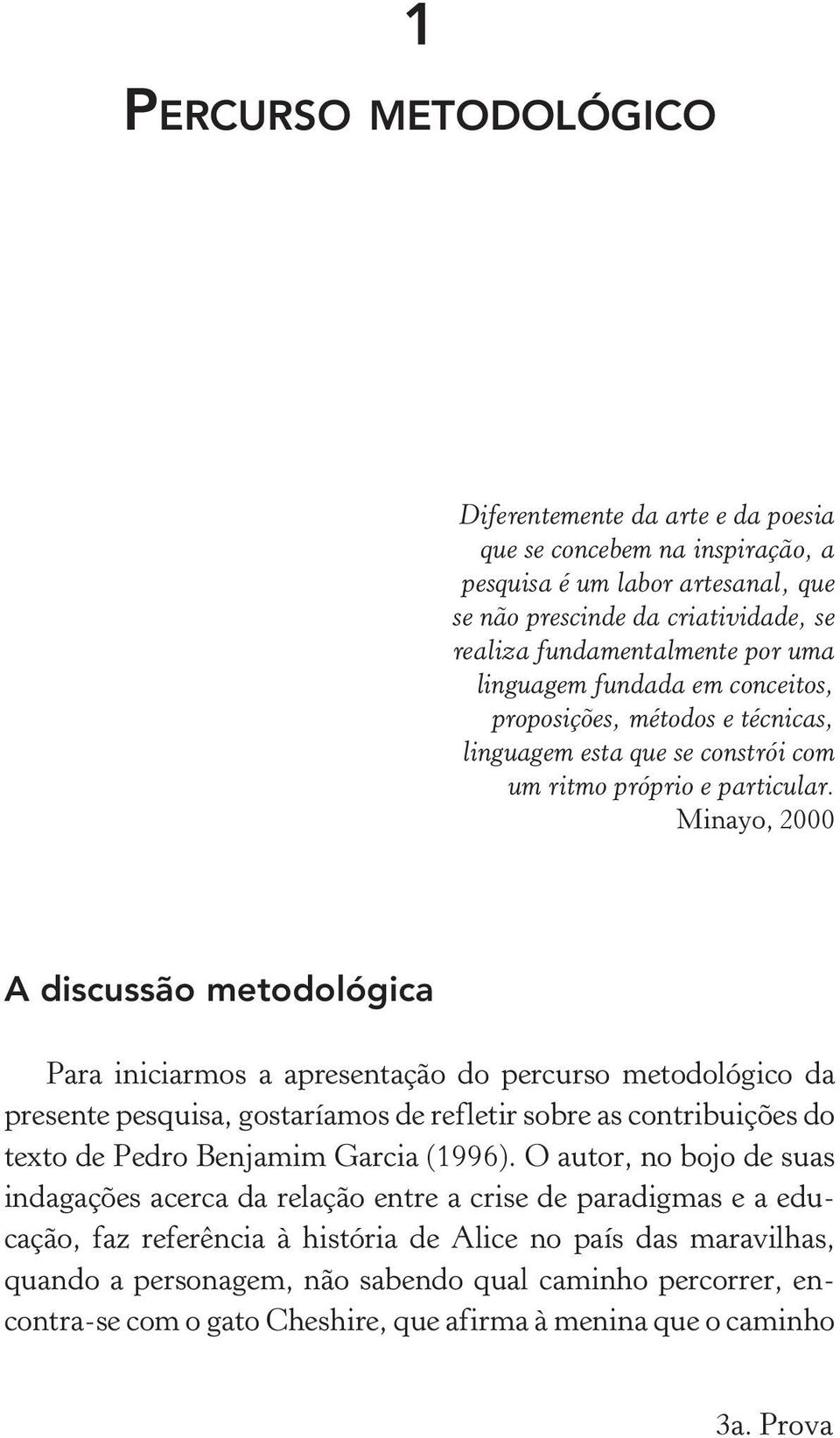 Minayo, 2000 A discussão metodológica Para iniciarmos a apresentação do percurso metodológico da presente pesquisa, gostaríamos de refletir sobre as contribuições do texto de Pedro Benjamim Garcia
