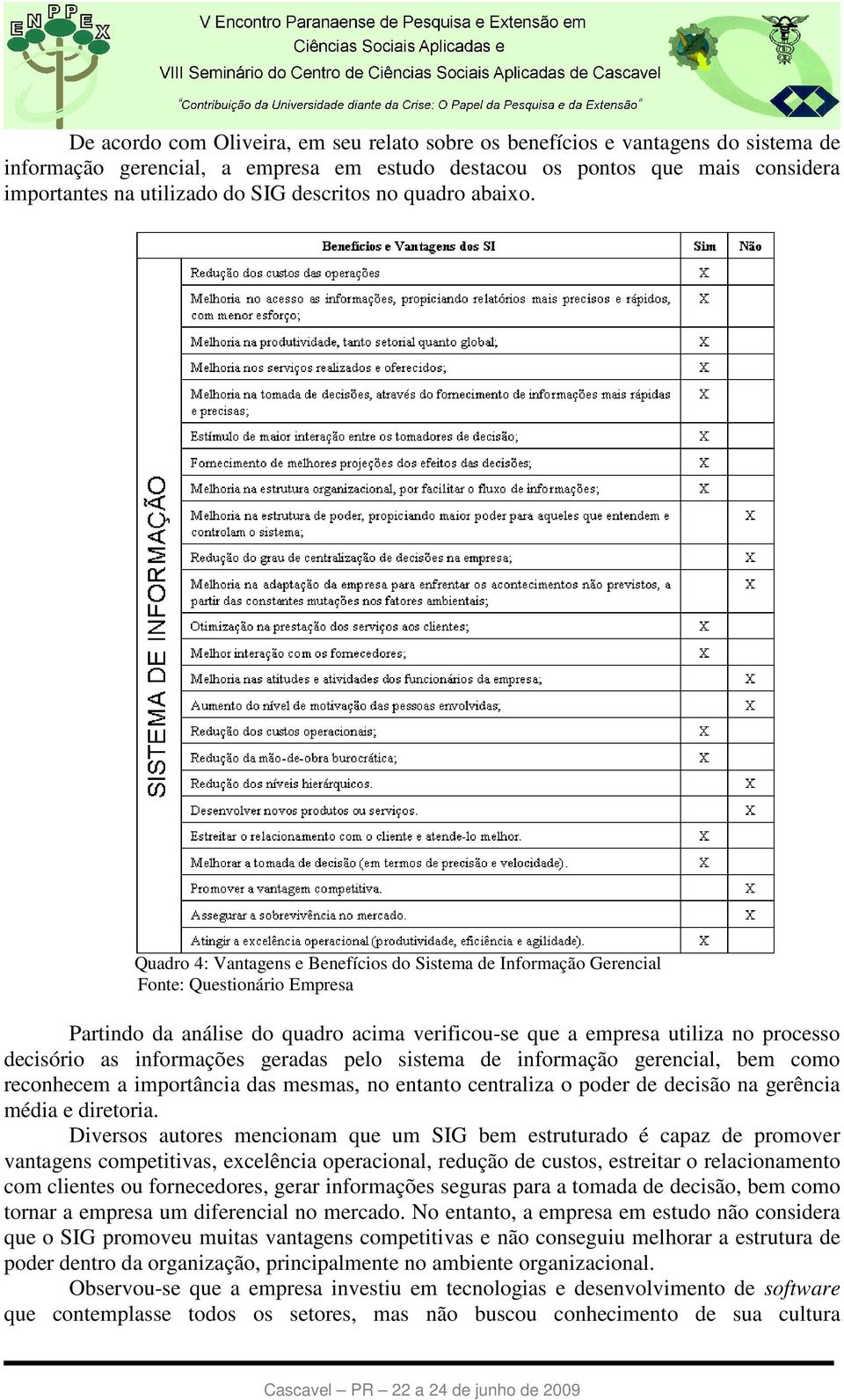 Quadro 04: Vantagens e Benefícios do Sistema de Informação Gerencial Fonte: Questionário Empresa Quadro 4: Vantagens e Benefícios do Sistema de Informação Gerencial Fonte: Questionário Empresa