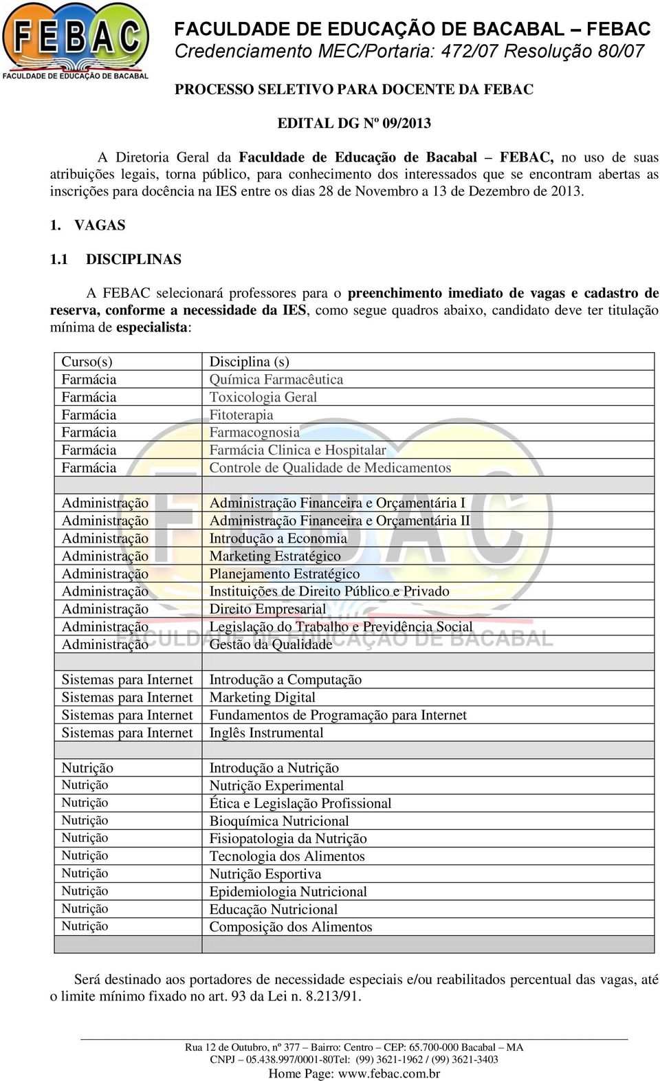 1 DISCIPLINAS A FEBAC selecionará professores para o preenchimento imediato de vagas e cadastro de reserva, conforme a necessidade da IES, como segue quadros abaixo, candidato deve ter titulação