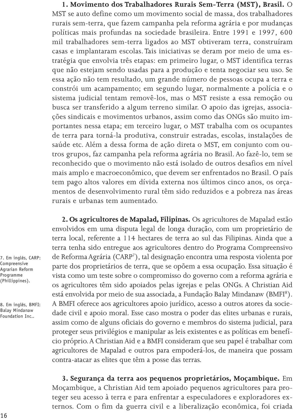 Entre 1991 e 1997, 600 mil trabalhadores sem-terra ligados ao MST obtiveram terra, construíram casas e implantaram escolas.