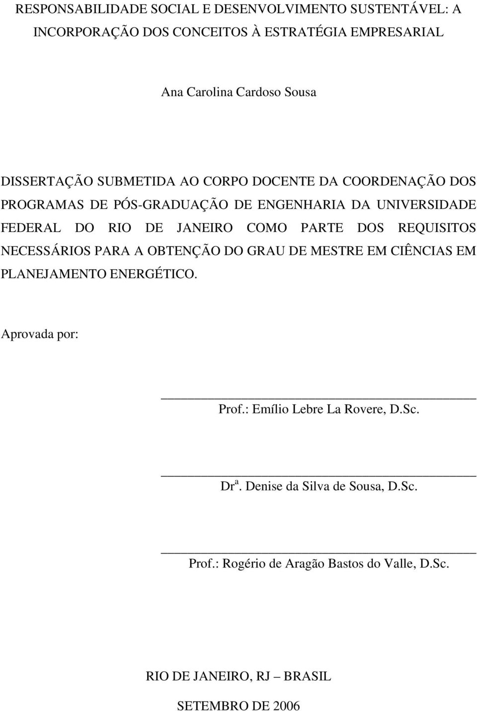 COMO PARTE DOS REQUISITOS NECESSÁRIOS PARA A OBTENÇÃO DO GRAU DE MESTRE EM CIÊNCIAS EM PLANEJAMENTO ENERGÉTICO. Aprovada por: Prof.