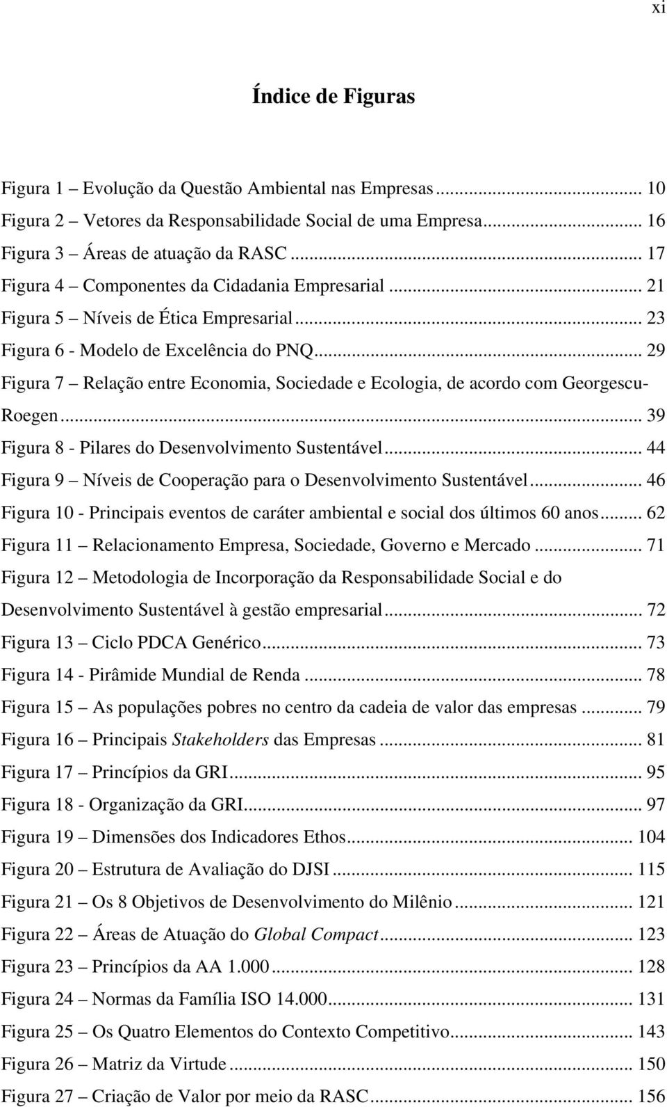 .. 29 Figura 7 Relação entre Economia, Sociedade e Ecologia, de acordo com Georgescu- Roegen... 39 Figura 8 - Pilares do Desenvolvimento Sustentável.