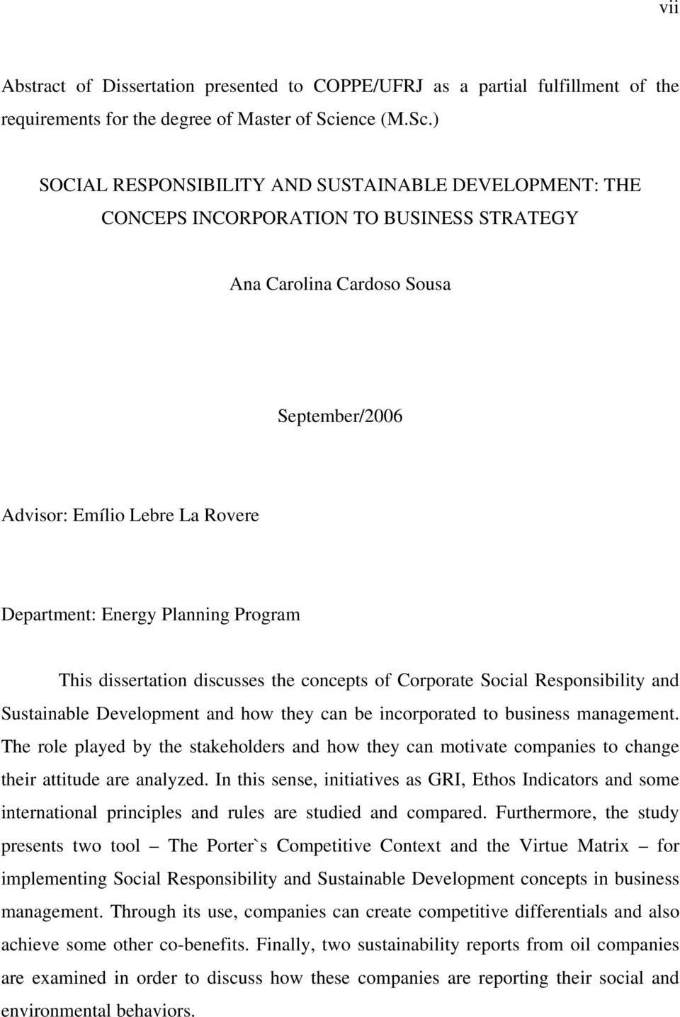 ) SOCIAL RESPONSIBILITY AND SUSTAINABLE DEVELOPMENT: THE CONCEPS INCORPORATION TO BUSINESS STRATEGY Ana Carolina Cardoso Sousa September/2006 Advisor: Emílio Lebre La Rovere Department: Energy