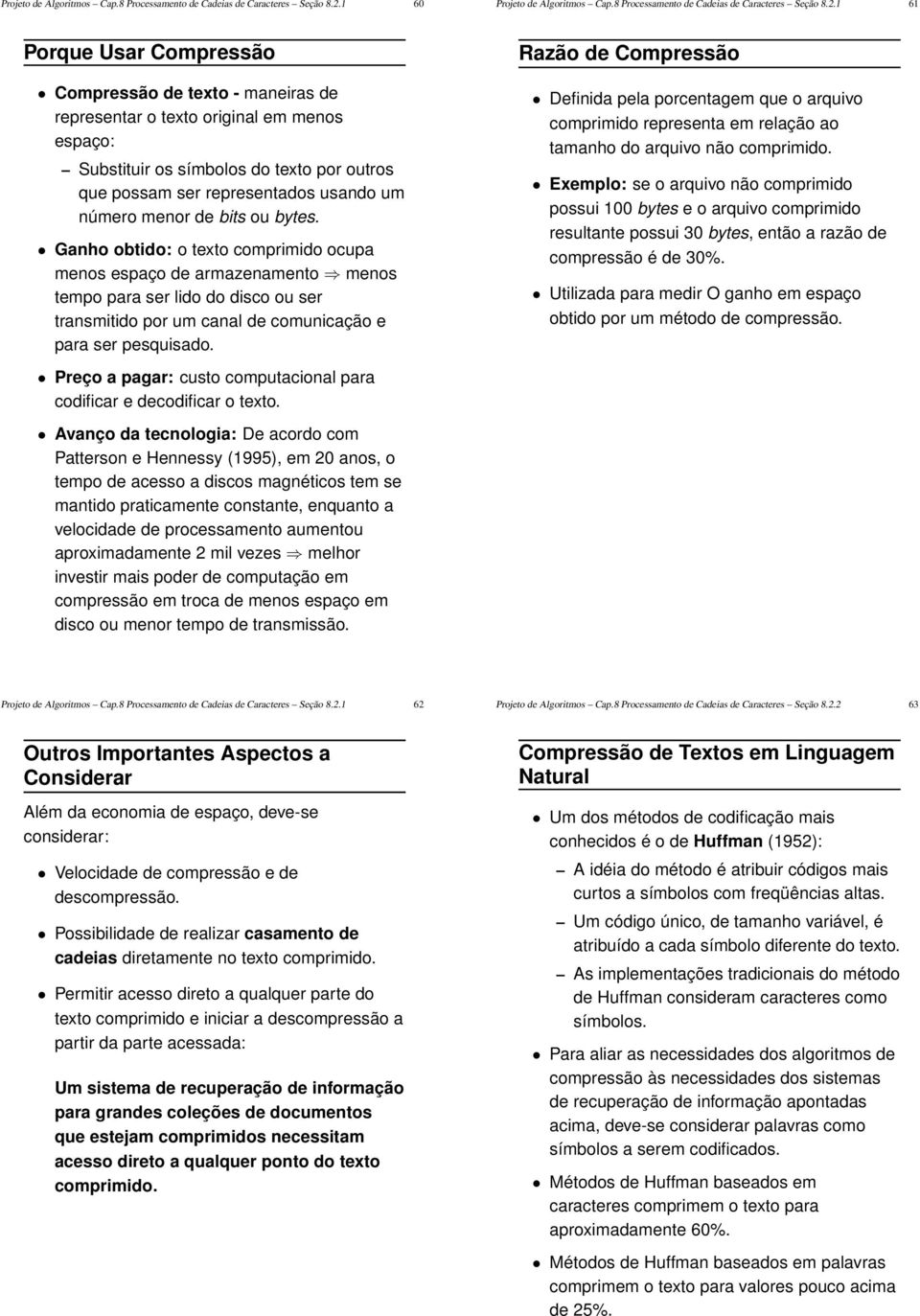 Ganho obtido: o txto comprimido ocupa mnos spaço d armaznamnto mnos tmpo para sr lido do disco ou sr transmitido por um canal d comunicação para sr psquisado.