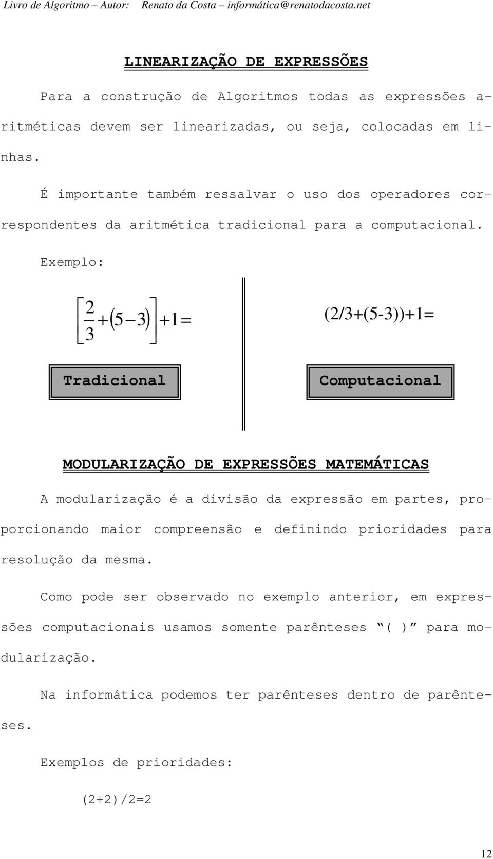 Exemplo: 2 5 3 1 (2/3+(5-3))+1= 3 Tradicional Computacional MODULARIZAÇÃO DE EXPRESSÕES MATEMÁTICAS A modularização é a divisão da expressão em partes, proporcionando maior